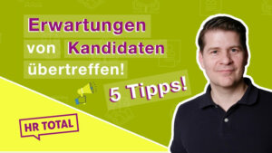 Candidate Experience: Erwartungen übertreffen - So geht's! | HR Total Tipps & Tricks