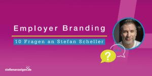 Employer Branding: 10 Fragen an Stefan Scheller