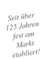 Seit über 125 Jahren fest am Markt etabliert!